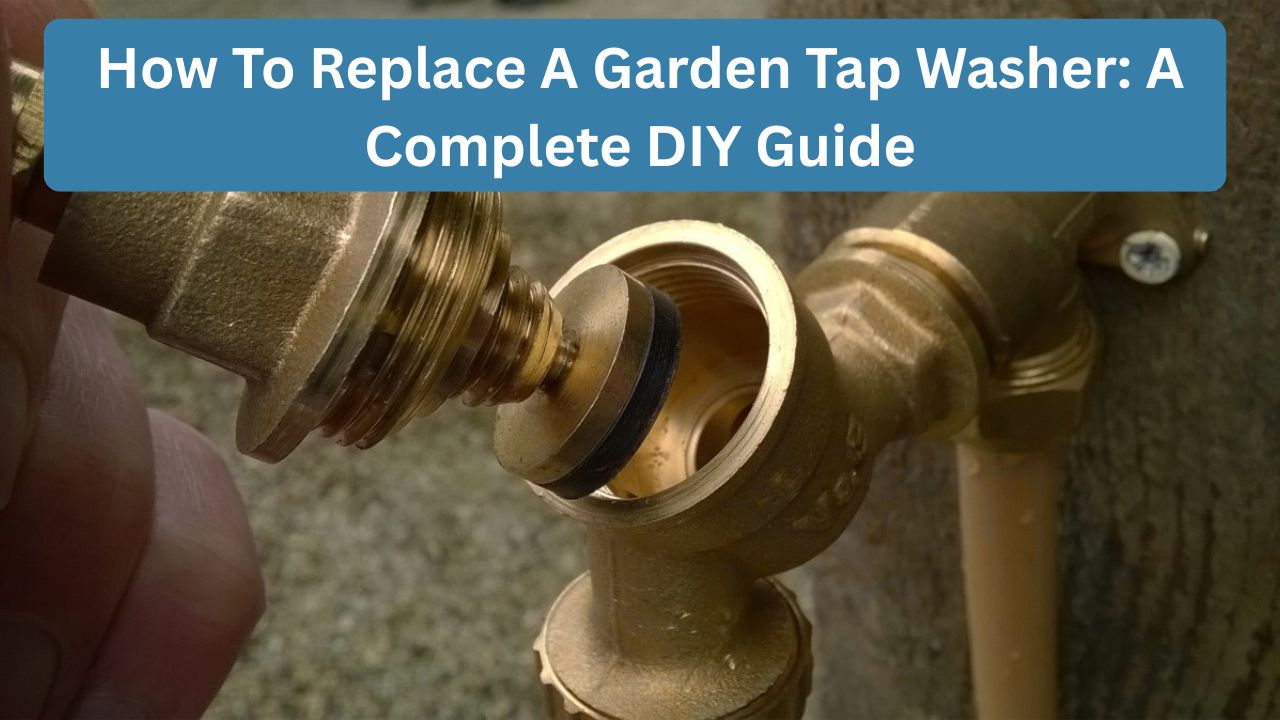 How To Replace A Garden Tap Washer: A Complete DIY Guide